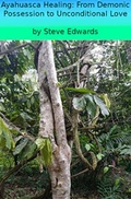 Cover: Ayahuasca; From Demonic Possession to Unconditional Love - Stephen Edwards