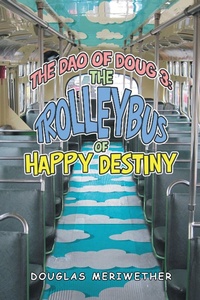 Enlarge image Cover: The Dao of Doug 3: the Trolleybus of Happy Destiny - Balboa Press