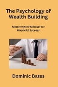 Cover: The Psychology of Wealth Building - Dominic Bates