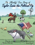 Cover: The (Mostly) True Story of Taylor Swine the Political Pig - Archway Publishing