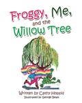Cover: Froggy, Me, and the Willow Tree - LifeRich Publishing