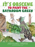 Cover: It's Obscene to Paint the Bathroom Green - LifeRich Publishing