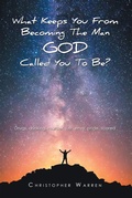 Cover: What Keeps You from Becoming the Man God Called You to Be? - Xlibris Us