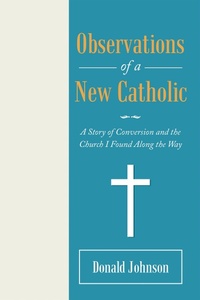 Enlarge image Cover: Observations of a New Catholic - WestBow Press