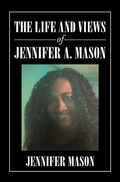 Cover: The Life and Views of Jennifer A. Mason - Xlibris Us