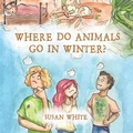 Cover: Where Do Animals Go in Winter? - Xlibris Us