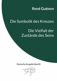 Cover of  Die Symbolik des Kreuzes & Die Vielfalt der Zustände des Seins - Books on Demand