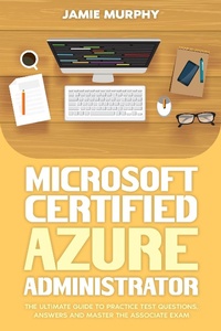 Enlarge image Cover: Microsoft Certified Azure Administrator The Ultimate Guide to Practice Test Questions, Answers and Master the Associate Exam - Jamie Murphy