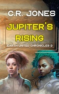 Cover: Jupiter's Rising (Earth United Chronicles, #2) - C.R. Jones