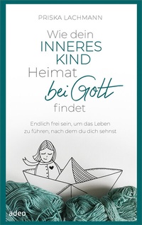 Abbildung von: Wie dein inneres Kind Heimat bei Gott findet - adeo Verlag