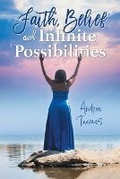 Cover: Faith, Belief and Infinite Possibilities - FriesenPress