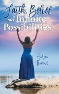 Cover: Faith, Belief and Infinite Possibilities - FriesenPress