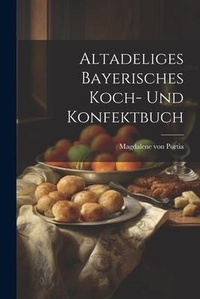 Abbildung von: Altadeliges Bayerisches Koch- Und Konfektbuch - Legare Street Press