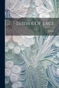 Abbildung von: History Of Lace - Legare Street Press