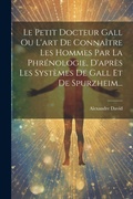 Cover: Le Petit Docteur Gall Ou L'art De Connaitre Les Hommes Par La Phrenologie, D'apres Les Systemes De Gall Et De Spurzheim... - Legare Street Press