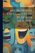 Cover: Mrs Brown On The Grand Tour, By Arthur Sketchley - Legare Street Press