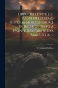 Cover: Libro Delle Vite Dei Padri Nell'eremo [historia Monachorum]. Tr. [&c.] Col Testo A Fronte Dall'abate G.o. Marzuttini... - Legare Street Press