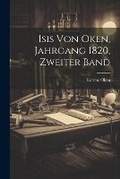 Cover: Isis von Oken, Jahrgang 1820, zweiter Band - Legare Street Press