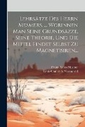 Cover: Lehrsaetze Des Herrn Mesmers, ... Worinnen Man Seine Grundsaezze, Seine Theorie, Und Die Mittel Findet Selbst Zu Magnetisiren... - Legare Street Press