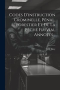 Cover: Codes D'instruction Crominelle, Penal, Forestier Et De La Peche Fluvial Annotes... - Legare Street Press