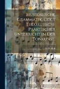 Cover: Musikalische Grammatik, oder theoretisch-praktischer Unterricht in der Tonkunst. - Legare Street Press