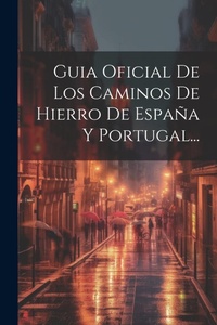 Abbildung von: Guia Oficial De Los Caminos De Hierro De Espana Y Portugal... - Legare Street Press