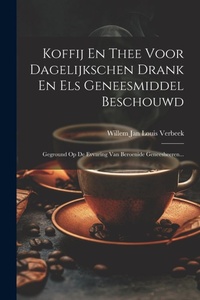 Abbildung von: Koffij En Thee Voor Dagelijkschen Drank En Els Geneesmiddel Beschouwd - Legare Street Press