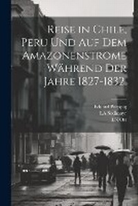 Abbildung von: Reise in Chile, Peru und auf dem Amazonenstrome waehrend der Jahre 1827-1832. - Legare Street Press