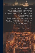 Cover: Relazioni D'alcuni Viaggi Fatti In Diverse Parti Della Toscana, Per Osservare Le Produzioni Naturali, E Gli Antichi Monumenti Di Essa, Volume 2... - Legare Street Press
