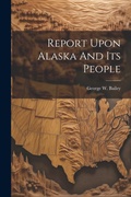 Cover: Report Upon Alaska And Its People - Legare Street Press
