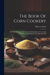 Abbildung von: The Book Of Corn Cookery - Legare Street Press