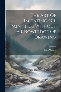 Abbildung von: The Art Of Imitating Oil Paintings Without A Knowledge Of Drawing - Legare Street Press