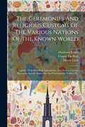 Cover: The Ceremonies And Religious Customs Of The Various Nations Of The Known World - Legare Street Press