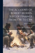 Cover: The Account Of Robert Morris, Supt.of Finance From 1781 To 1784 - Legare Street Press