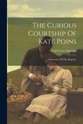 Cover: The Curious Courtship Of Kate Poins - Legare Street Press