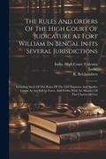 Cover: The Rules And Orders Of The High Court Of Judicature At Fort William In Bengal In Its Several Jurisdictions - Legare Street Press