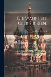 Abbildung von: Die Wahrheit ueber Sibirien. - Legare Street Press