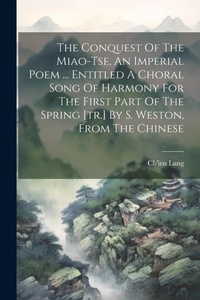 Abbildung von: The Conquest Of The Miao-tse, An Imperial Poem ... Entitled A Choral Song Of Harmony For The First Part Of The Spring [tr.] By S. Weston, From The Chinese - Legare Street Press