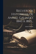 Cover: Recuerdos Historicos De Anibal Galindo, 1840 A 1895... - Legare Street Press