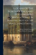 Cover: Slogans Of The North Of England [followed By] Observations On Martial Mottos [by W.h.d. Longstaffe.] - Legare Street Press