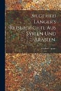 Cover: Siegfried Langer's Reiseberichte aus Syrien und Arabien. - Legare Street Press