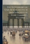 Cover: Die Ritterburgen Und Bergschloesser Im Koenigreiche Wuerttemberg, Volume 1... - Legare Street Press