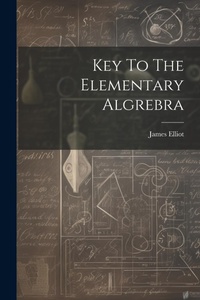Abbildung von: Key To The Elementary Algrebra - Legare Street Press
