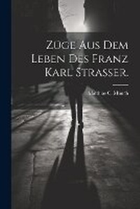 Abbildung von: Zuege aus dem Leben des Franz Karl Strasser. - Legare Street Press