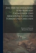 Cover: Zug Der Sechstausend Fuenfhundert Catalonier Und Aragonier Gegen Die Tuerken Und Griechen - Legare Street Press