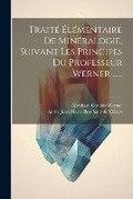 Cover: Traite Elementaire De Mineralogie, Suivant Les Principes Du Professeur Werner ...... - Legare Street Press