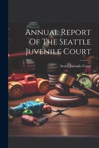 Abbildung von: Annual Report Of The Seattle Juvenile Court - Legare Street Press