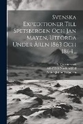 Cover: Svenska Expeditioner Till Spetsbergen Och Jan Mayen, Utfoerda Under Aren 1863 Och 1864... - Legare Street Press