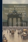 Cover: Disputatio Historica De Fausto Praestigiatore, Vulgo Von Doctor Faust... - Legare Street Press