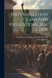Abbildung von: Naturalization Laws And Regulations, Jan. 2, 1909 - Legare Street Press